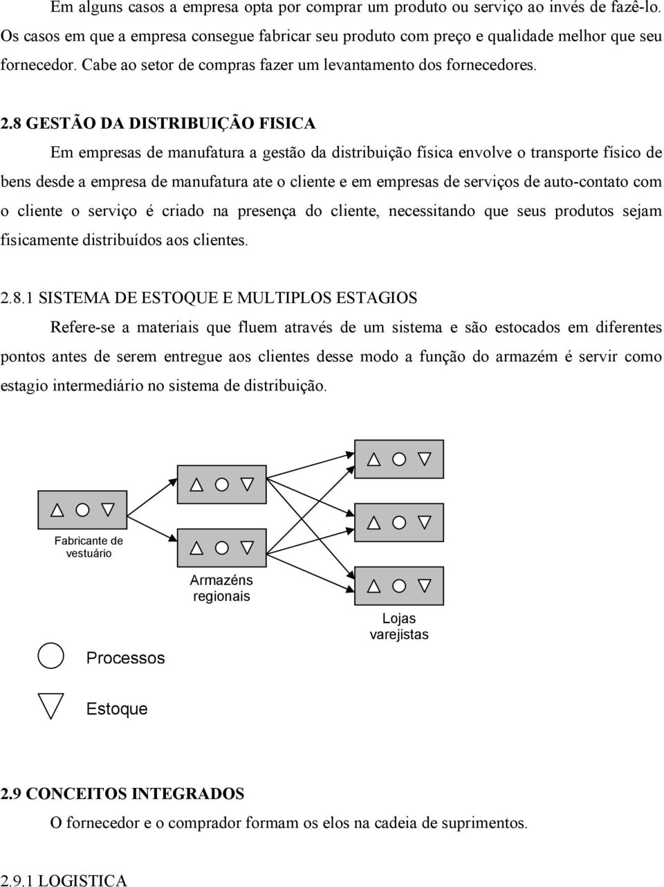 8 GESTÃO DA DISTRIBUIÇÃO FISICA Em empresas de manufatura a gestão da distribuição física envolve o transporte físico de bens desde a empresa de manufatura ate o cliente e em empresas de serviços de