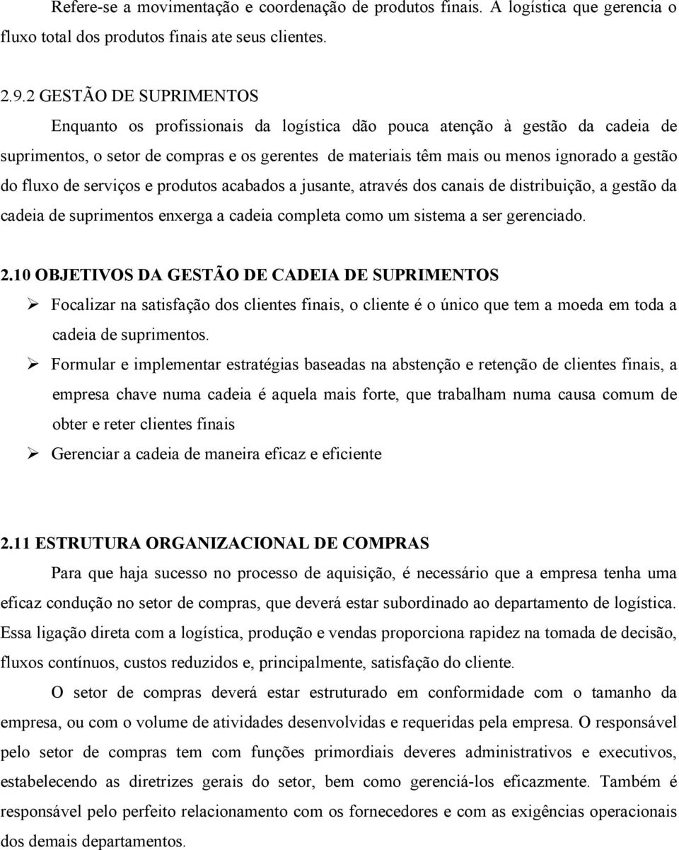 do fluxo de serviços e produtos acabados a jusante, através dos canais de distribuição, a gestão da cadeia de suprimentos enxerga a cadeia completa como um sistema a ser gerenciado. 2.