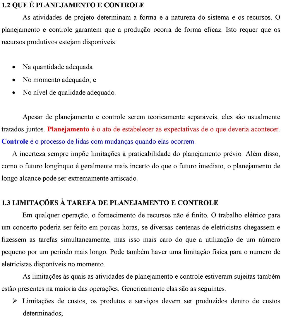 Apesar de planejamento e controle serem teoricamente separáveis, eles são usualmente tratados juntos. Planejamento é o ato de estabelecer as expectativas de o que deveria acontecer.