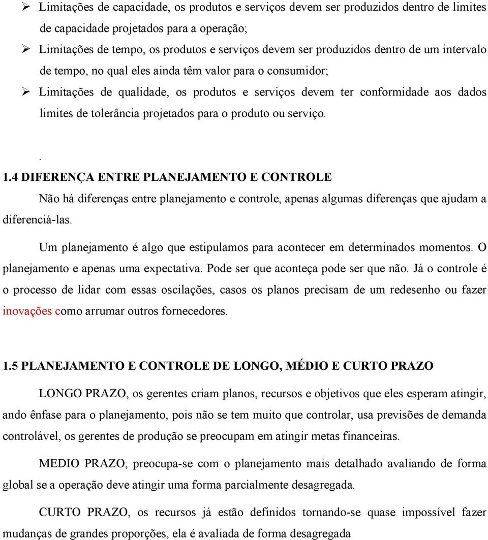 o produto ou serviço.. 1.4 DIFERENÇA ENTRE PLANEJAMENTO E CONTROLE Não há diferenças entre planejamento e controle, apenas algumas diferenças que ajudam a diferenciá-las.