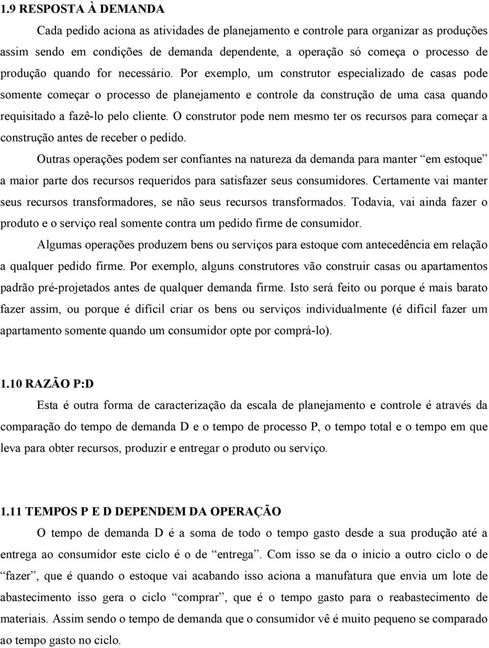 Por exemplo, um construtor especializado de casas pode somente começar o processo de planejamento e controle da construção de uma casa quando requisitado a fazê-lo pelo cliente.