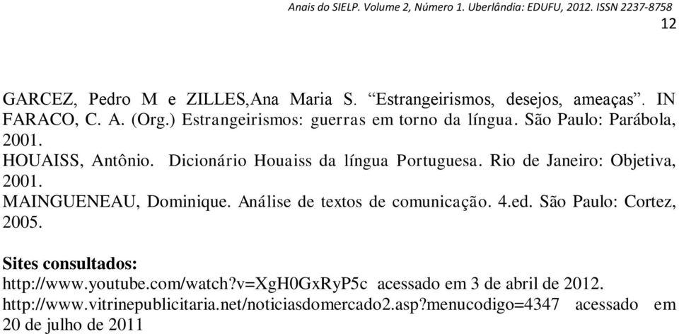 Rio de Janeiro: Objetiva, 2001. MAINGUENEAU, Dominique. Análise de textos de comunicação. 4.ed. São Paulo: Cortez, 2005.