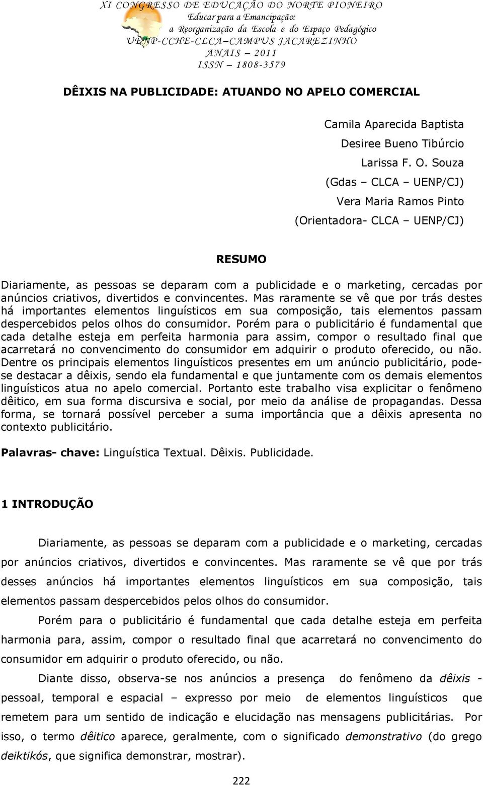 convincentes. Mas raramente se vê que por trás destes há importantes elementos linguísticos em sua composição, tais elementos passam despercebidos pelos olhos do consumidor.