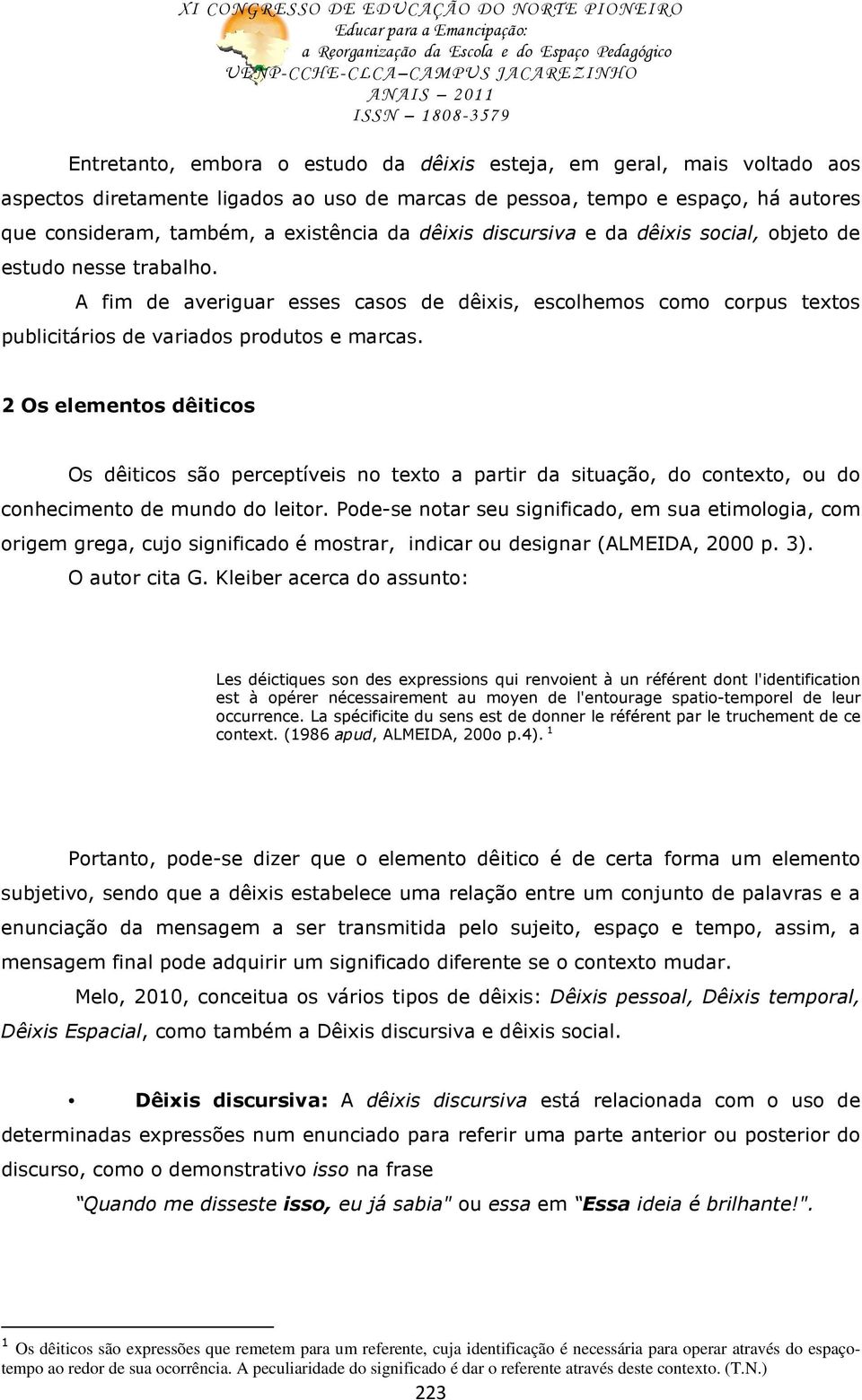 2 Os elementos dêiticos Os dêiticos são perceptíveis no texto a partir da situação, do contexto, ou do conhecimento de mundo do leitor.