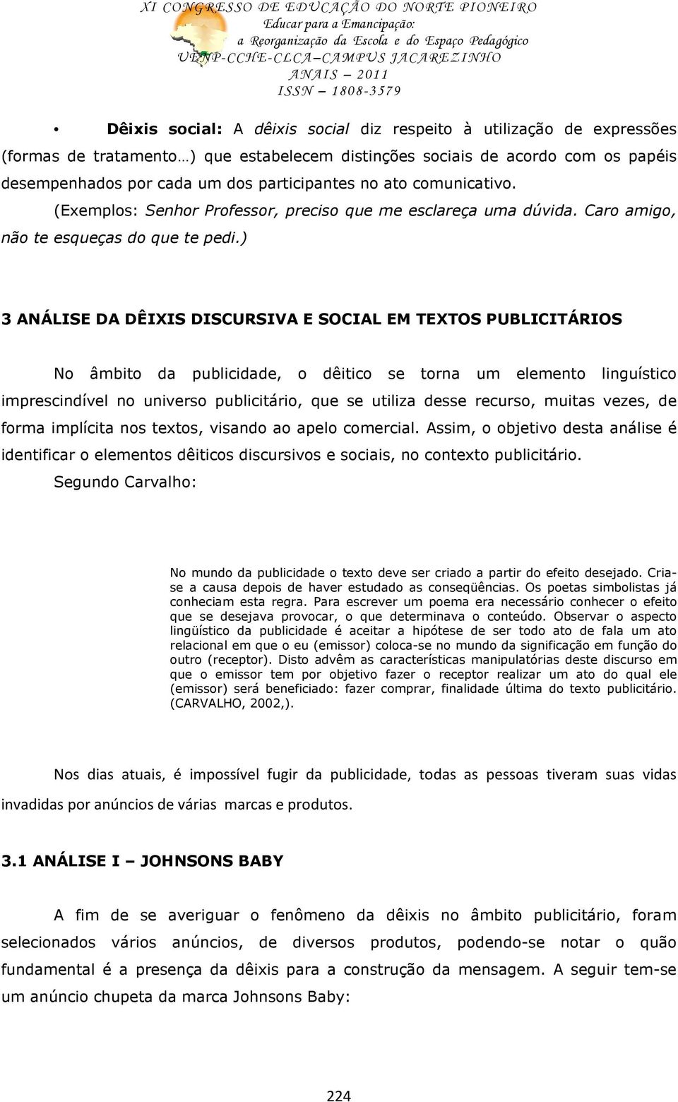 ) 3 ANÁLISE DA DÊIXIS DISCURSIVA E SOCIAL EM TEXTOS PUBLICITÁRIOS No âmbito da publicidade, o dêitico se torna um elemento linguístico imprescindível no universo publicitário, que se utiliza desse