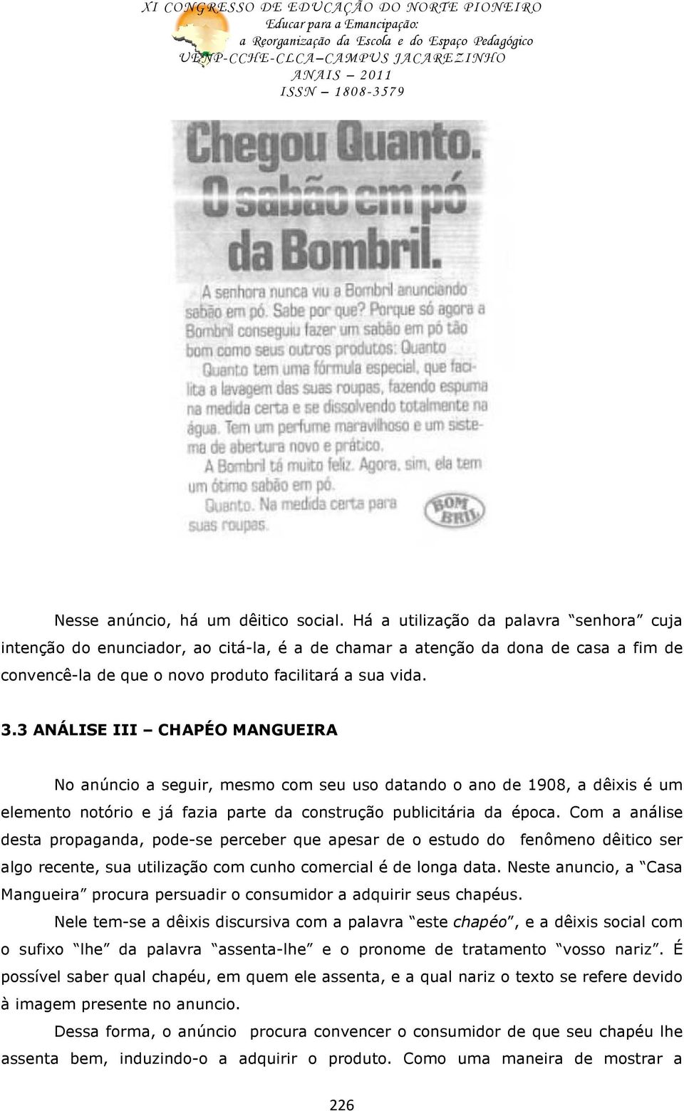 3 ANÁLISE III CHAPÉO MANGUEIRA No anúncio a seguir, mesmo com seu uso datando o ano de 1908, a dêixis é um elemento notório e já fazia parte da construção publicitária da época.