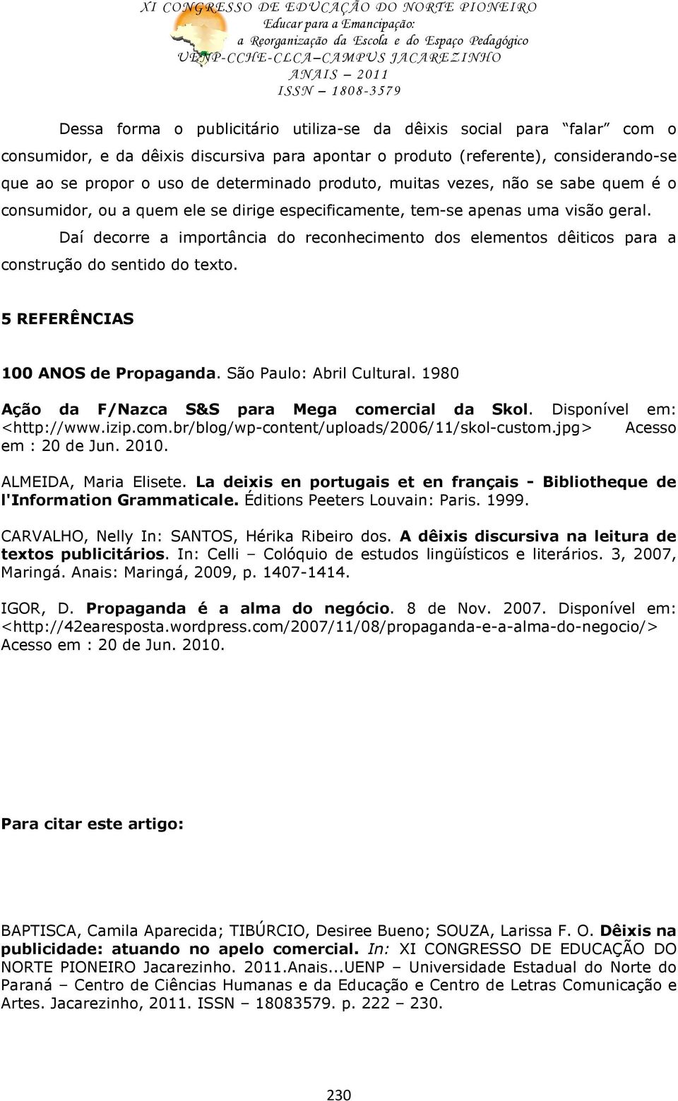 Daí decorre a importância do reconhecimento dos elementos dêiticos para a construção do sentido do texto. 5 REFERÊNCIAS 100 ANOS de Propaganda. São Paulo: Abril Cultural.