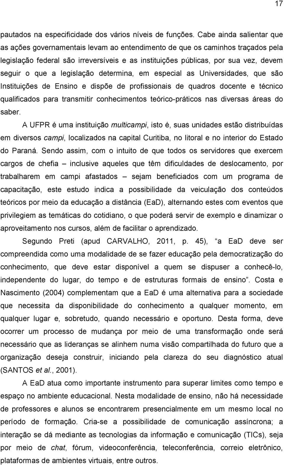 que a legislação determina, em especial as Universidades, que são Instituições de Ensino e dispõe de profissionais de quadros docente e técnico qualificados para transmitir conhecimentos