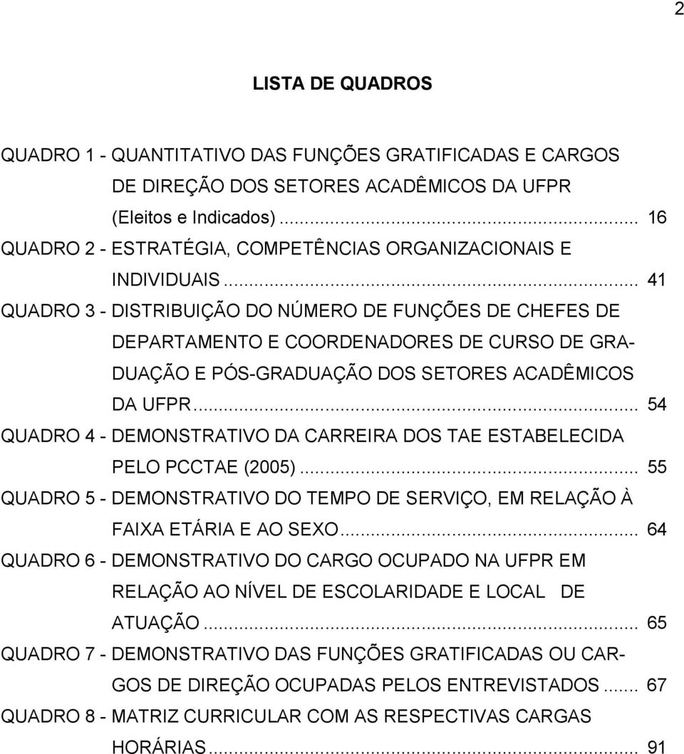 .. 41 QUADRO 3 - DISTRIBUIÇÃO DO NÚMERO DE FUNÇÕES DE CHEFES DE DEPARTAMENTO E COORDENADORES DE CURSO DE GRA- DUAÇÃO E PÓS-GRADUAÇÃO DOS SETORES ACADÊMICOS DA UFPR.