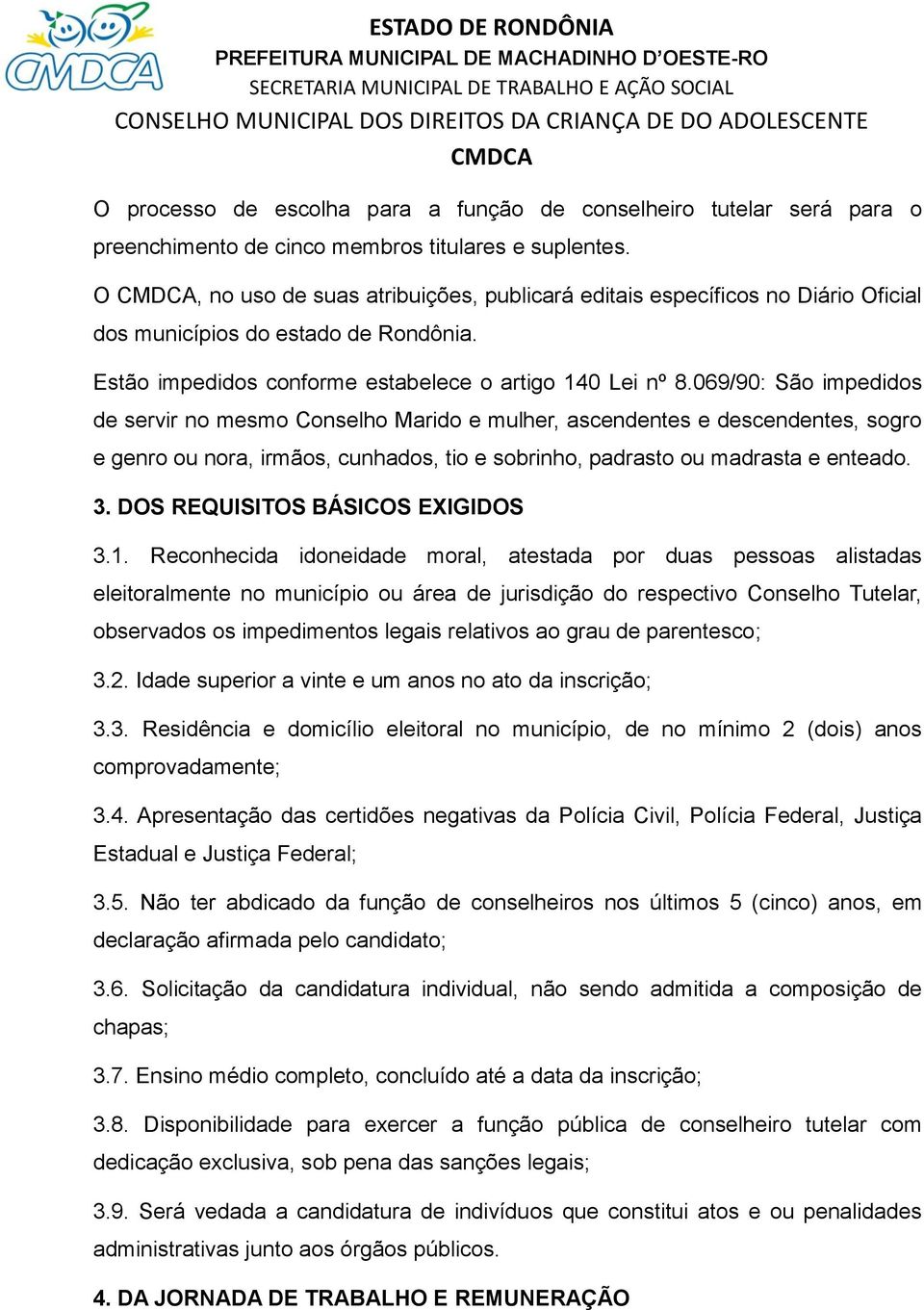 069/90: São impedidos de servir no mesmo Conselho Marido e mulher, ascendentes e descendentes, sogro e genro ou nora, irmãos, cunhados, tio e sobrinho, padrasto ou madrasta e enteado. 3.