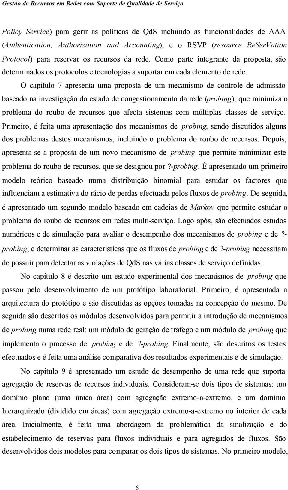 O capítulo 7 apreenta uma propota de um mecanimo de controle de admião baeado na invetigação do etado de congetionamento da rede (probing), que minimiza o problema do roubo de recuro que afecta itema