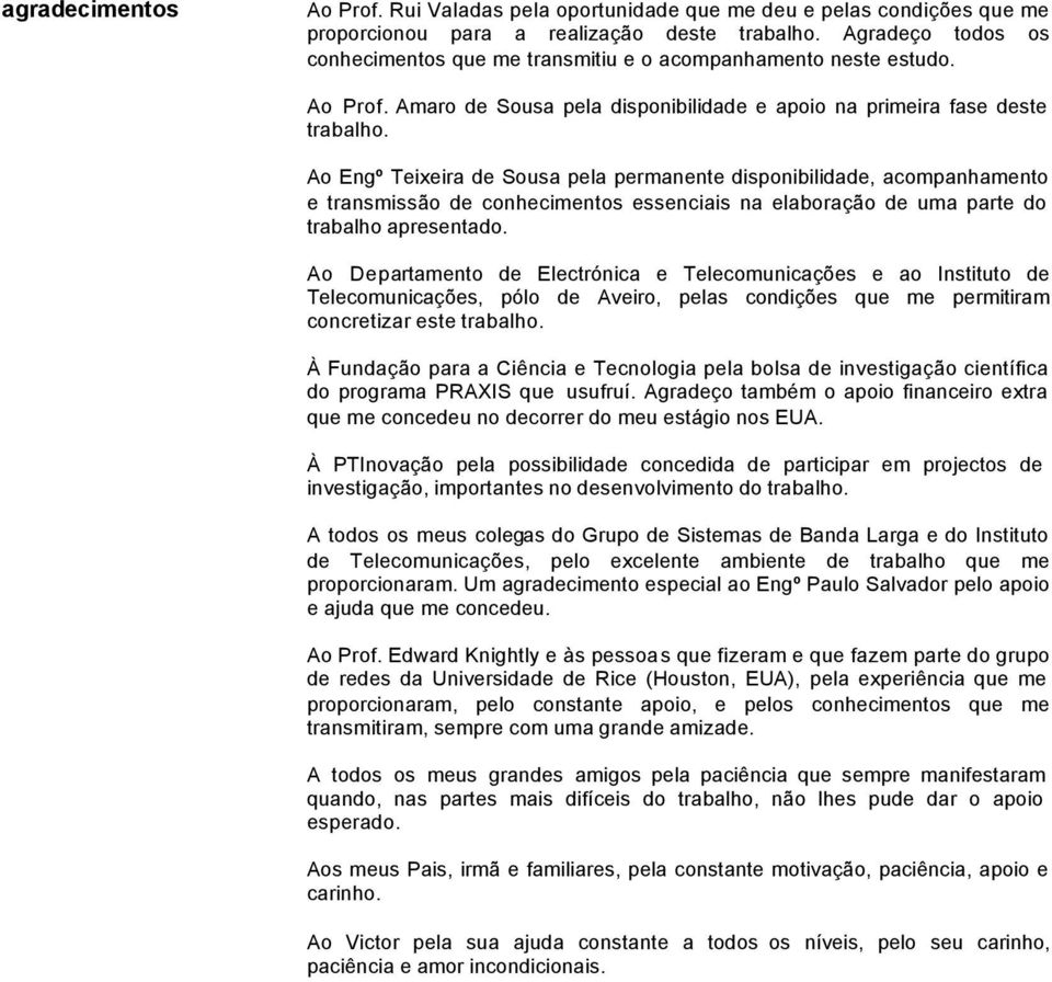 Ao Engº Teixeira de Soua pela permanente diponibilidade, acompanhamento e tranmião de conhecimento eenciai na elaboração de uma parte do trabalho apreentado.