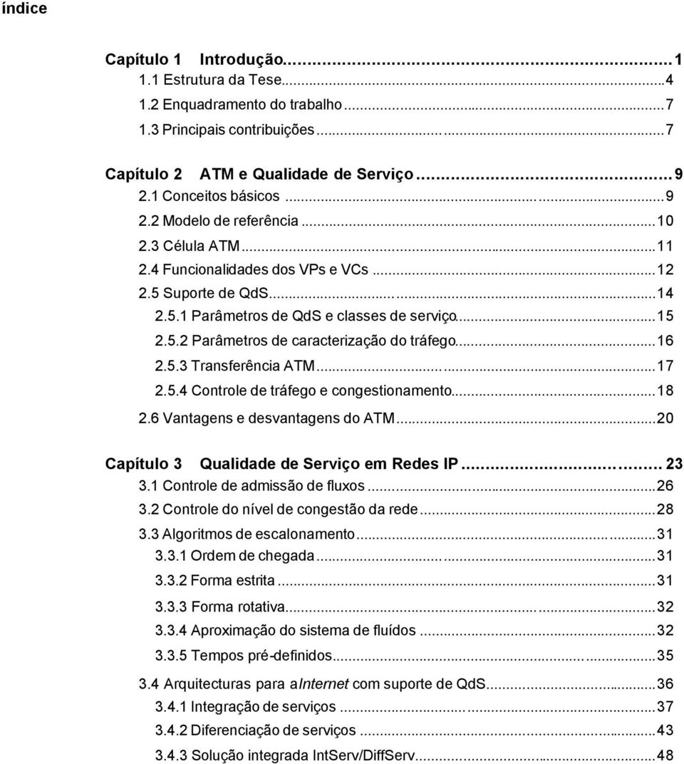 5.4 Controle de tráfego e congetionamento...8 2.6 Vantagen e devantagen do ATM...20 Capítulo 3 Qualidade de Serviço em Rede IP... 23 3. Controle de admião de fluxo...26 3.