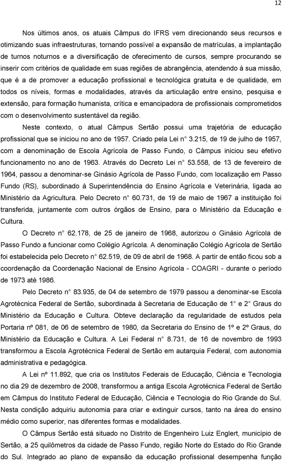 tecnológica gratuita e de qualidade, em todos os níveis, formas e modalidades, através da articulação entre ensino, pesquisa e extensão, para formação humanista, crítica e emancipadora de