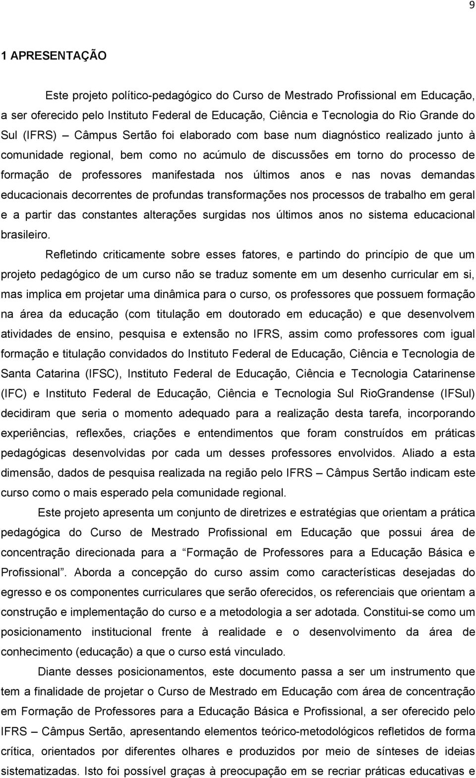 anos e nas novas demandas educacionais decorrentes de profundas transformações nos processos de trabalho em geral e a partir das constantes alterações surgidas nos últimos anos no sistema educacional