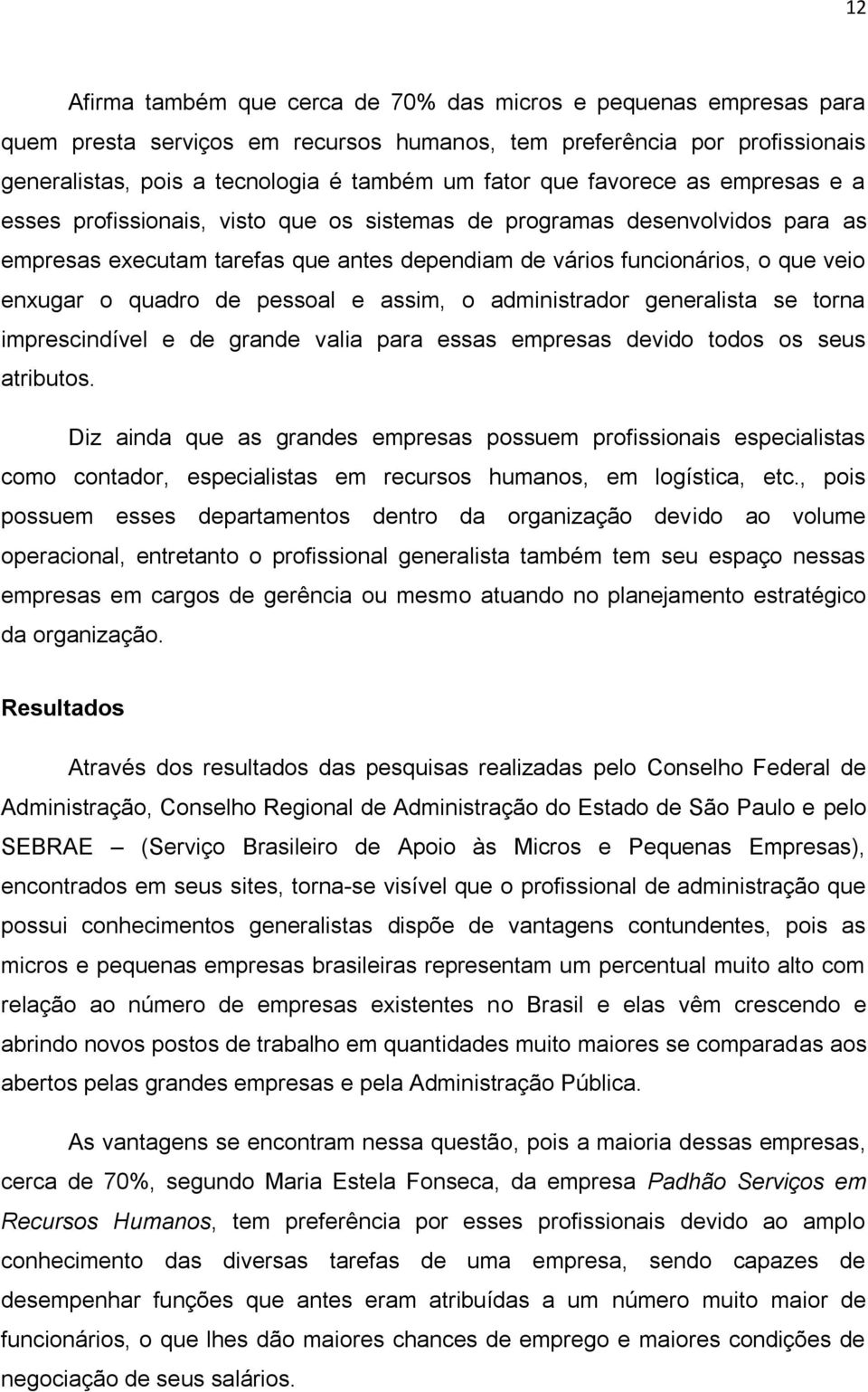 quadro de pessoal e assim, o administrador generalista se torna imprescindível e de grande valia para essas empresas devido todos os seus atributos.