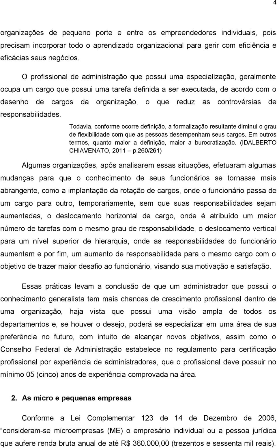 responsabilidades. reduz as controvérsias de Todavia, conforme ocorre definição, a formalização resultante diminui o grau de flexibilidade com que as pessoas desempenham seus cargos.