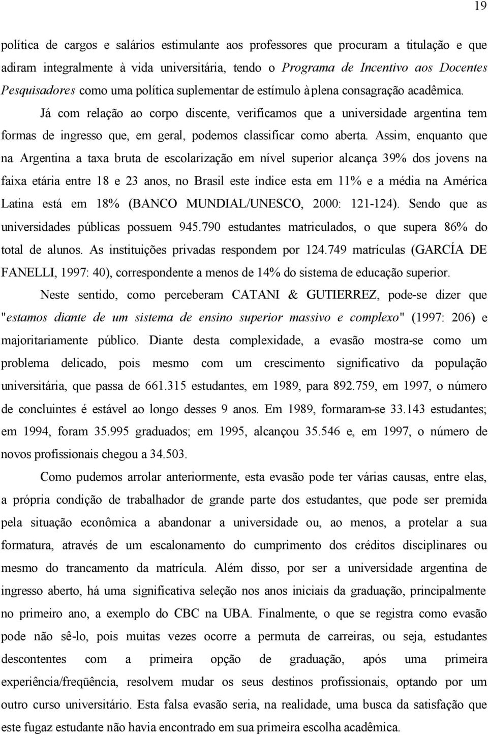 Já com relação ao corpo discente, verificamos que a universidade argentina tem formas de ingresso que, em geral, podemos classificar como aberta.