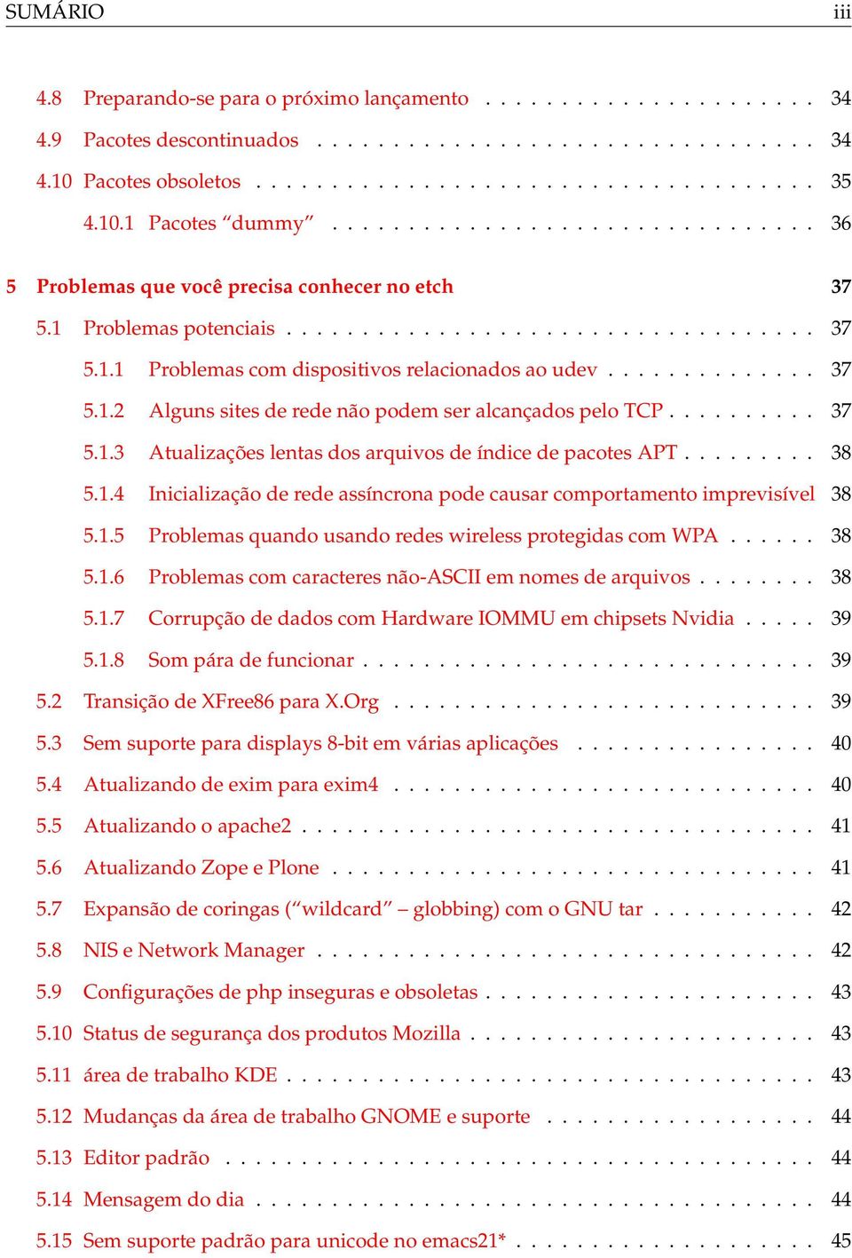 ............. 37 5.1.2 Alguns sites de rede não podem ser alcançados pelo TCP.......... 37 5.1.3 Atualizações lentas dos arquivos de índice de pacotes APT......... 38 5.1.4 Inicialização de rede assíncrona pode causar comportamento imprevisível 38 5.