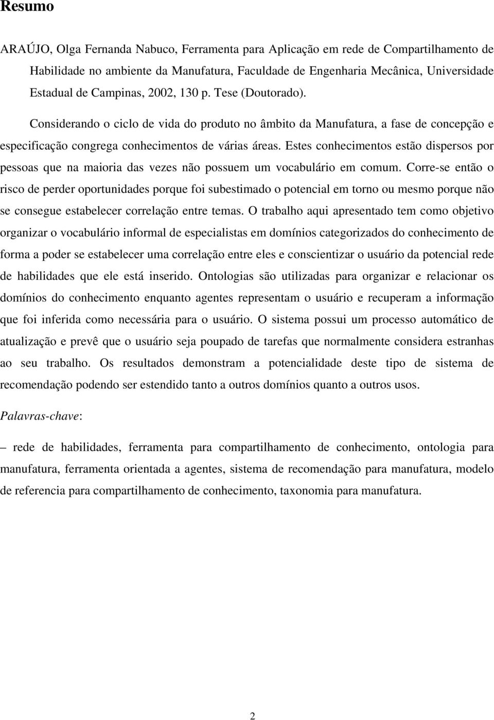 Estes conhecimentos estão dispersos por pessoas que na maioria das vezes não possuem um vocabulário em comum.