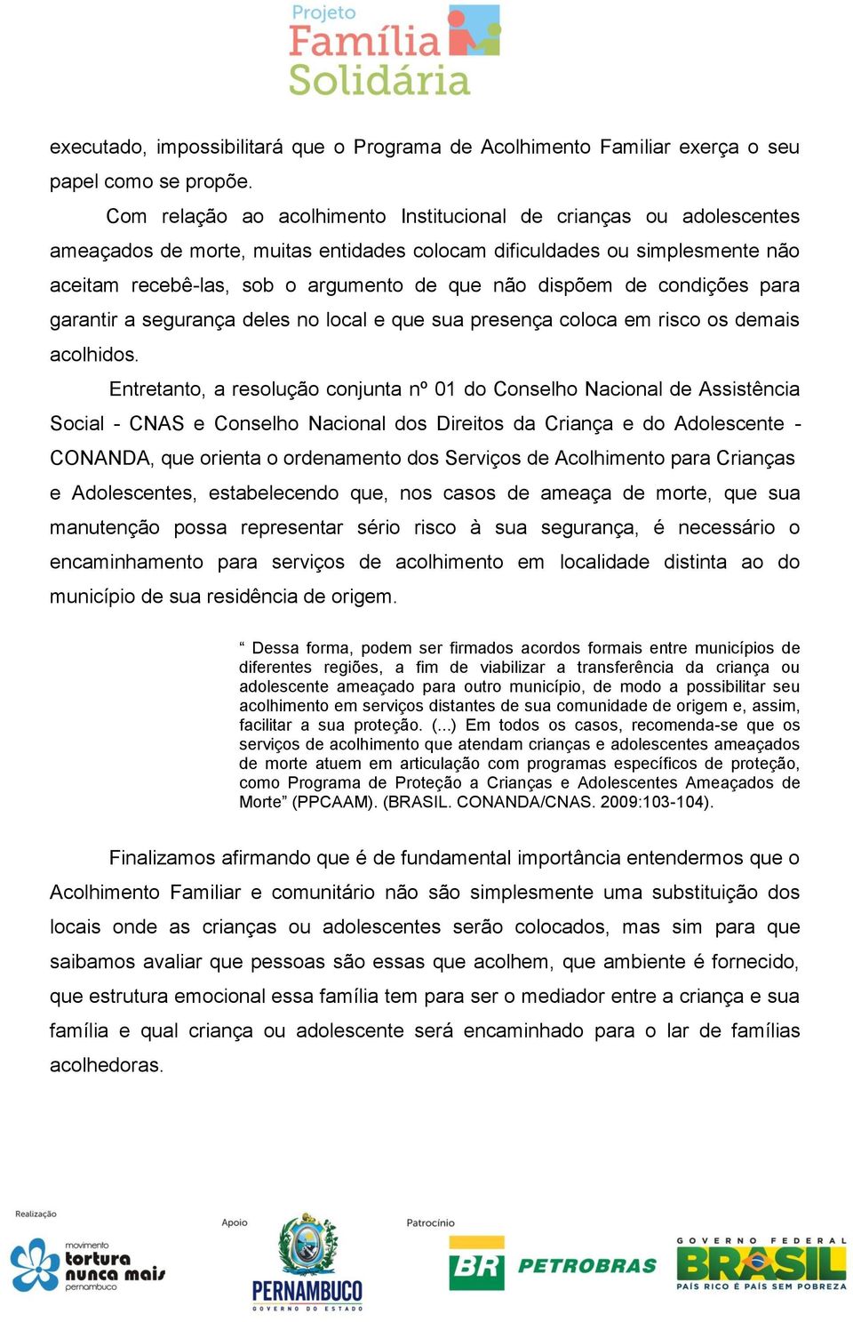 dispõem de condições para garantir a segurança deles no local e que sua presença coloca em risco os demais acolhidos.