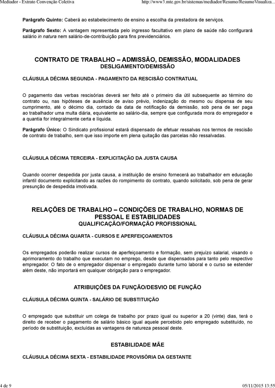 CONTRATO DE TRABALHO ADMISSÃO, DEMISSÃO, MODALIDADES DESLIGAMENTO/DEMISSÃO CLÁUSULA DÉCIMA SEGUNDA - PAGAMENTO DA RESCISÃO CONTRATUAL O pagamento das verbas rescisórias deverá ser feito até o