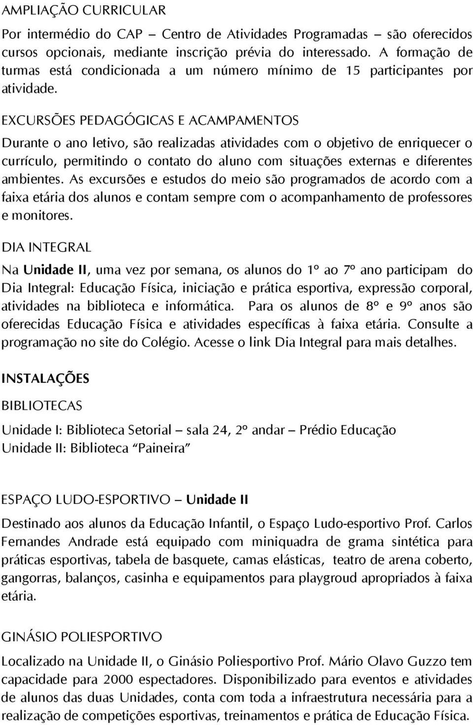 EXCURSÕES PEDAGÓGICAS E ACAMPAMENTOS Durante o ano letivo, são realizadas atividades com o objetivo de enriquecer o currículo, permitindo o contato do aluno com situações externas e diferentes