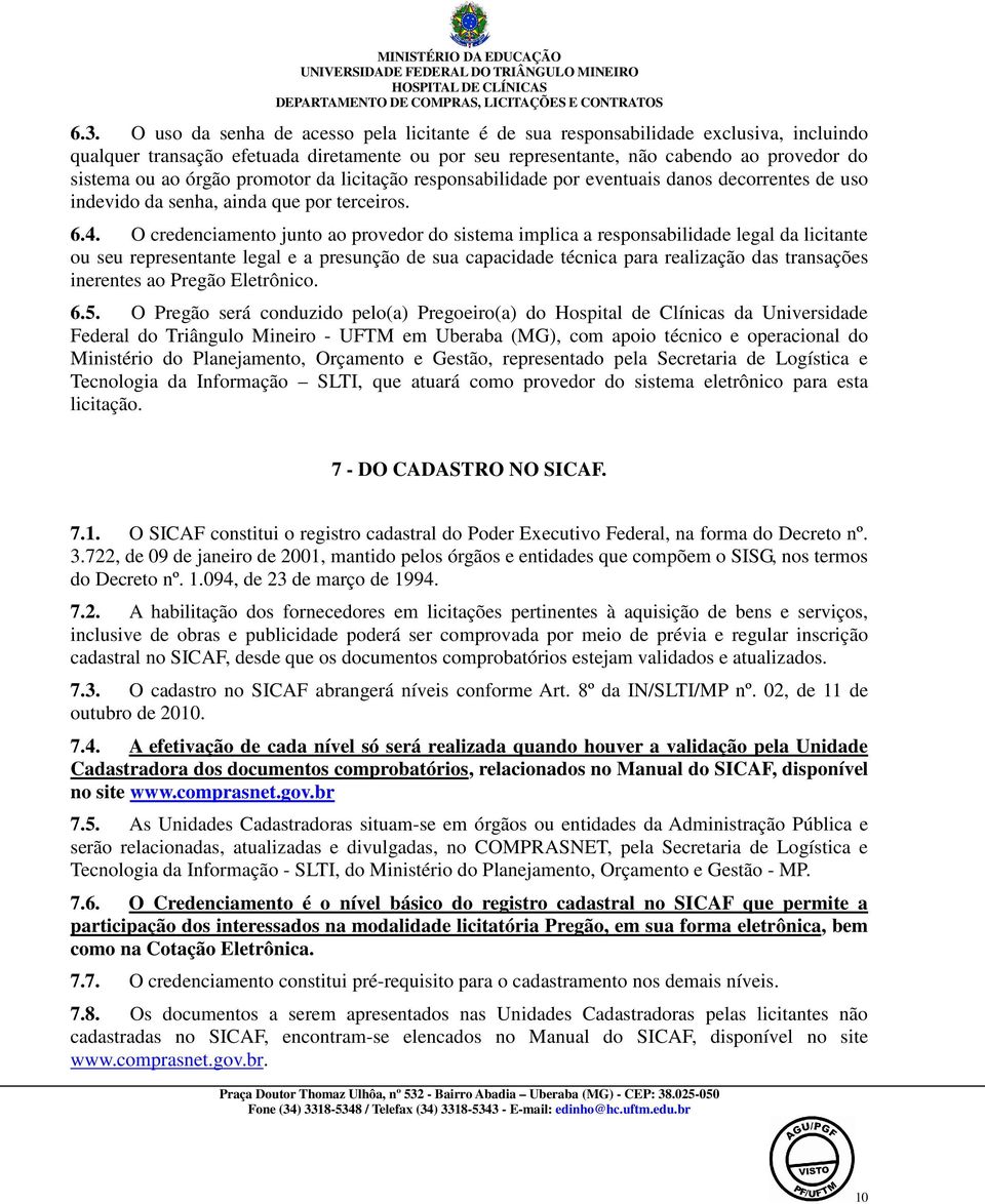 O credenciamento junto ao provedor do sistema implica a responsabilidade legal da licitante ou seu representante legal e a presunção de sua capacidade técnica para realização das transações inerentes