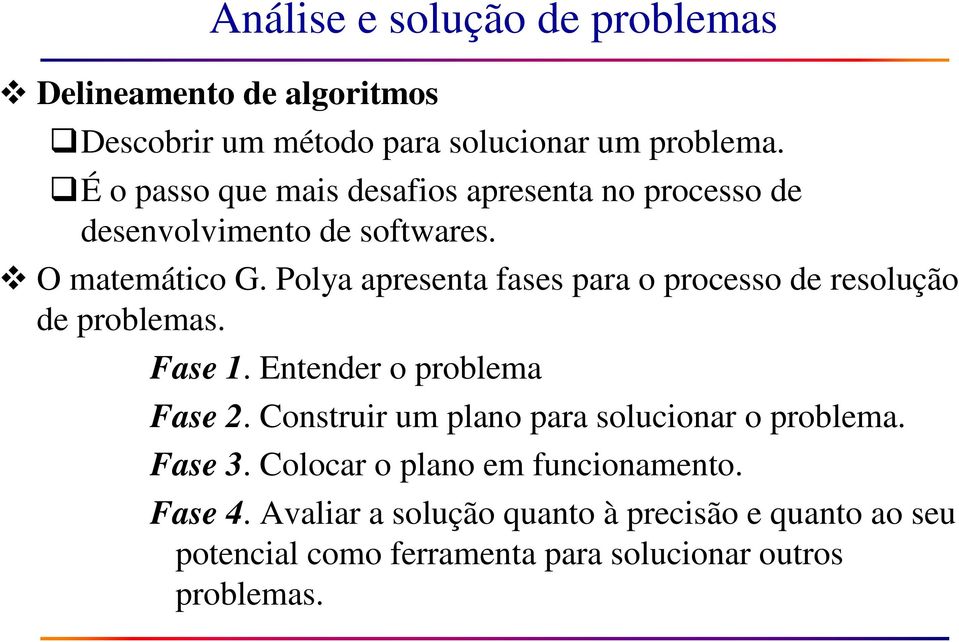 Polya apresenta fases para o processo de resolução de problemas. Fase 1. Entender o problema Fase 2.