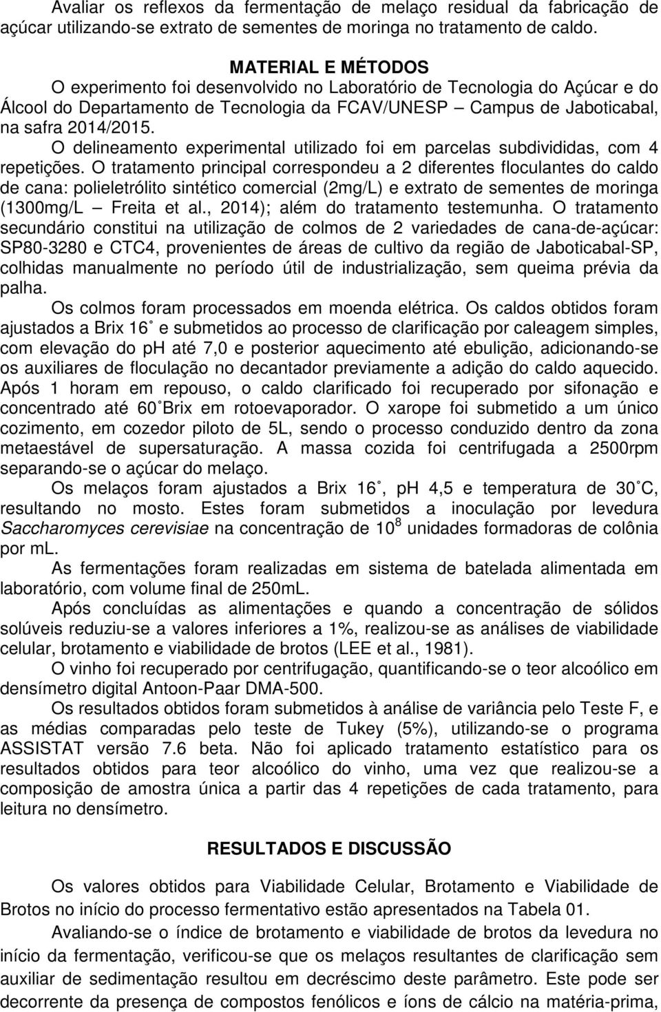 O delineamento experimental utilizado foi em parcelas subdivididas, com 4 repetições.