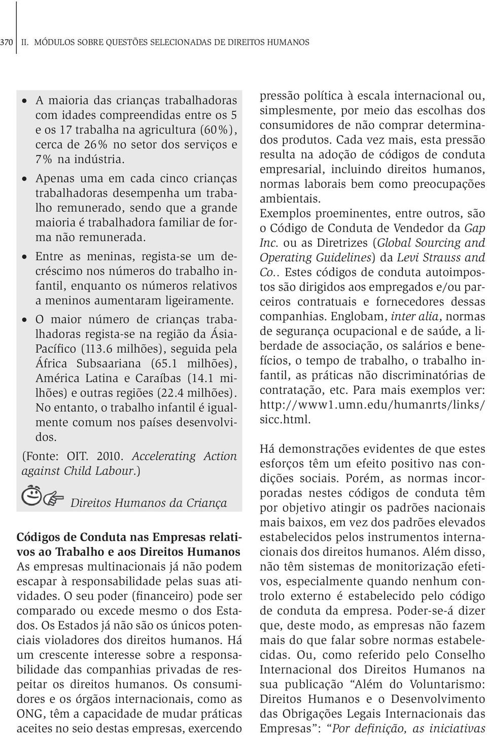 serviços e 7% na indústria. Apenas uma em cada cinco crianças trabalhadoras desempenha um trabalho remunerado, sendo que a grande maioria é trabalhadora familiar de forma não remunerada.