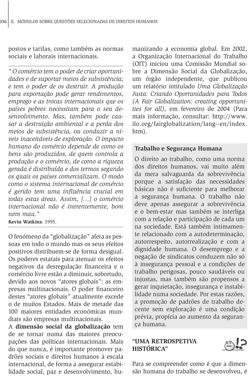 A produção para exportação pode gerar rendimentos, emprego e as trocas internacionais que os países pobres necessitam para o seu desenvolvimento.