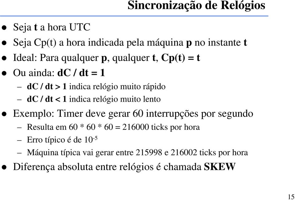 lento Exemplo: Timer deve gerar 60 interrupções por segundo Resulta em 60 * 60 * 60 = 216000 ticks por hora Erro típico