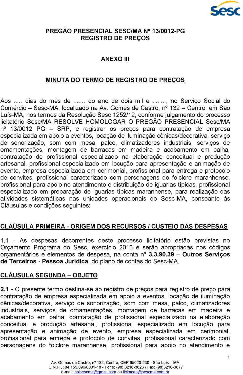 Gomes de Castro, nº 132 Centro, em São Luís-MA, nos termos da Resolução Sesc 1252/12, conforme julgamento do processo licitatório Sesc/MA RESOLVE HOMOLOGAR O PREGÃO PRESENCIAL Sesc/MA nº 13/0012 PG