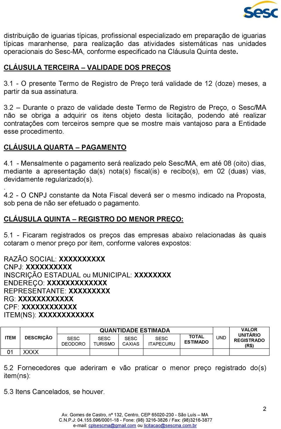 1 - O presente Termo de Registro de Preço terá validade de 12 (doze) meses, a partir da sua assinatura. 3.