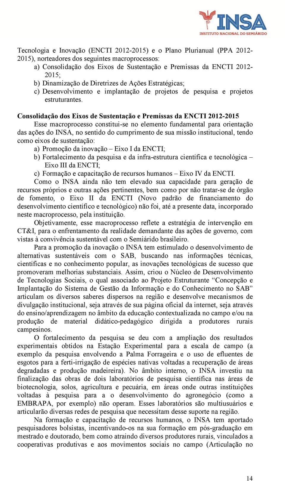 Consolidação dos Eixos de Sustentação e Premissas da ENCTI 2012-2015 Esse macroprocesso constitui-se no elemento fundamental para orientação das ações do INSA, no sentido do cumprimento de sua missão