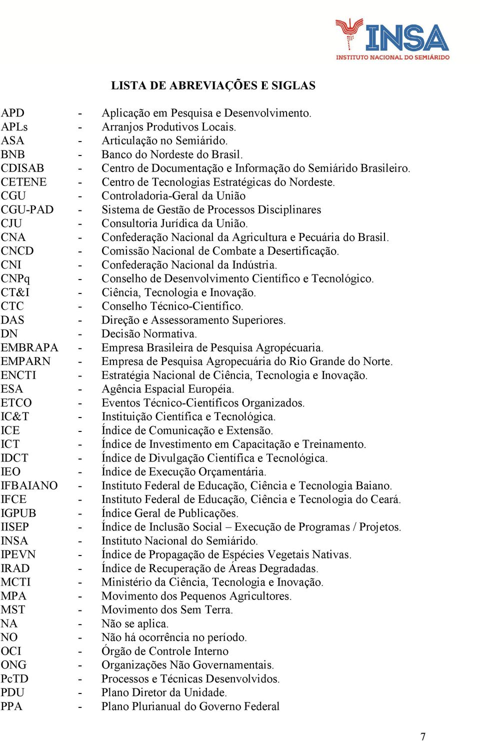 CGU - Controladoria-Geral da União CGU-PAD - Sistema de Gestão de Processos Disciplinares CJU - Consultoria Jurídica da União. CNA - Confederação Nacional da Agricultura e Pecuária do Brasil.