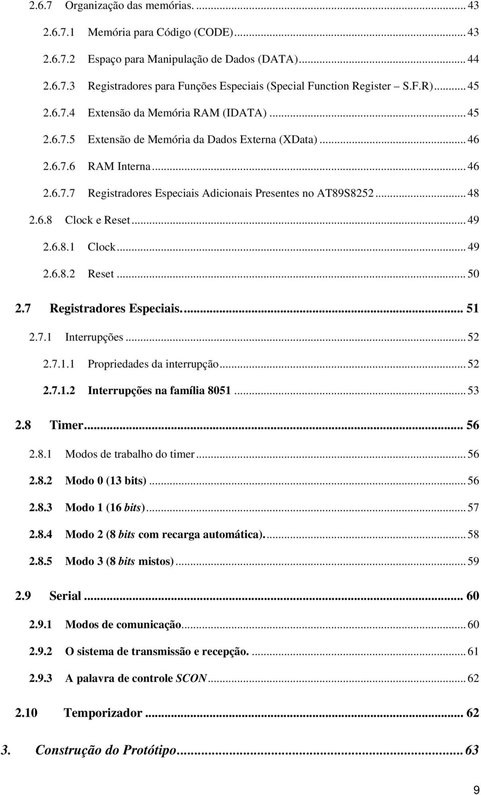.. 48 2.6.8 Clock e Reset... 49 2.6.8.1 Clock... 49 2.6.8.2 Reset... 50 2.7 Registradores Especiais... 51 2.7.1 Interrupções...52 2.7.1.1 Propriedades da interrupção... 52 2.7.1.2 Interrupções na família 8051.