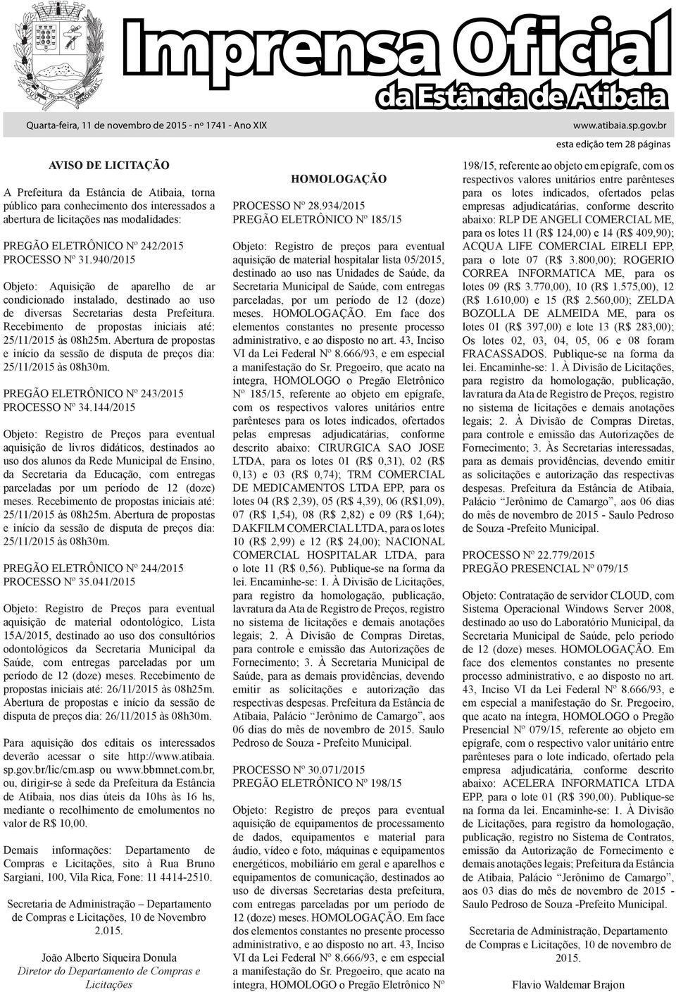 Recebimento de propostas iniciais até: 25/11/2015 às 08h25m. Abertura de propostas e início da sessão de disputa de preços dia: 25/11/2015 às 08h30m. PREGÃO ELETRÔNICO Nº 243/2015 PROCESSO Nº 34.