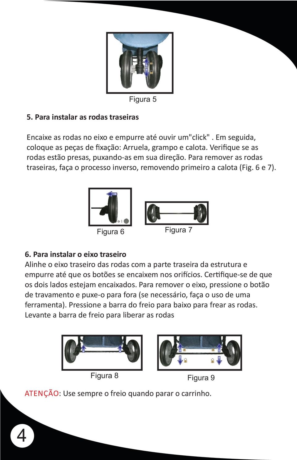 Para instalar o eixo traseiro Alinhe o eixo traseiro das rodas com a parte traseira da estrutura e empurre até que os botões se encaixem nos ori cios.