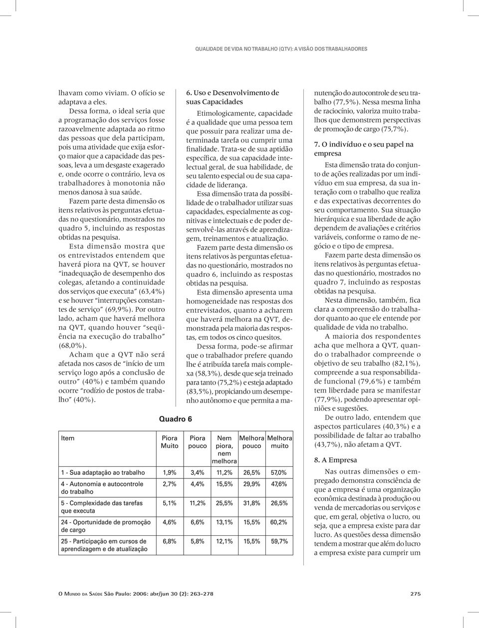 pessoas, leva a um desgaste exagerado e, onde ocorre o contrário, leva os trabalhadores à monotonia não menos danosa à sua saúde.