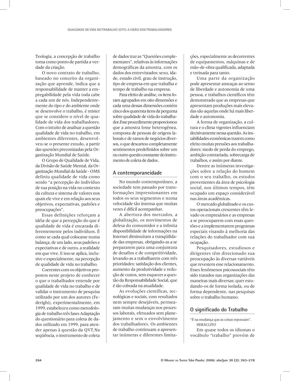 Independentemente do tipo e do ambiente onde se desenvolve o trabalho, é mister que se considere o nível de qualidade de vida dos trabalhadores.