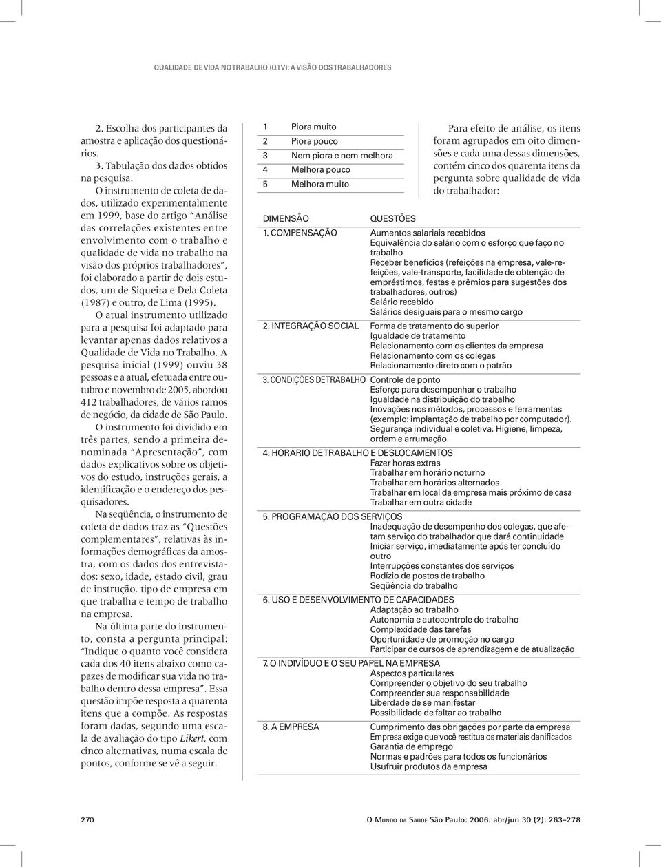 próprios trabalhadores, foi elaborado a partir de dois estudos, um de Siqueira e Dela Coleta (1987) e outro, de Lima (1995).