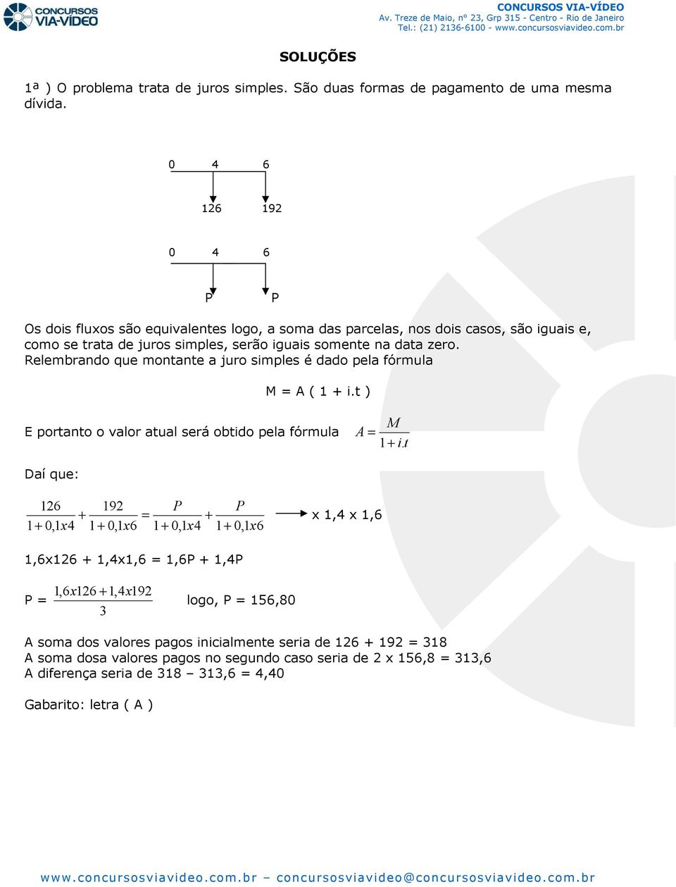 Relembrando que montante a juro simples é dado pela fórmula M = A ( 1 + i.t ) E portanto o valor atual será obtido pela fórmula M A = 1+ i.