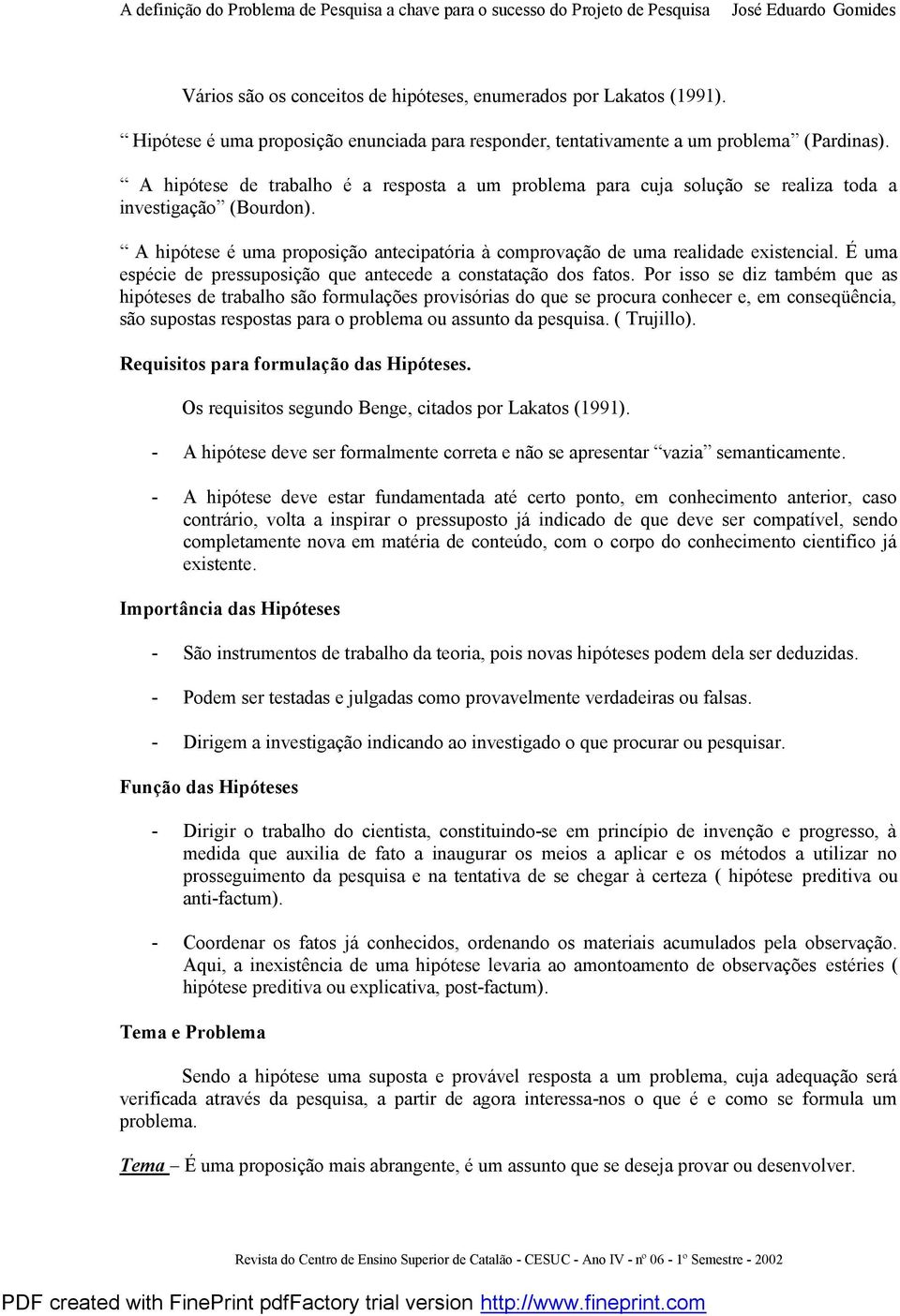 É uma espécie de pressuposição que antecede a constatação dos fatos.