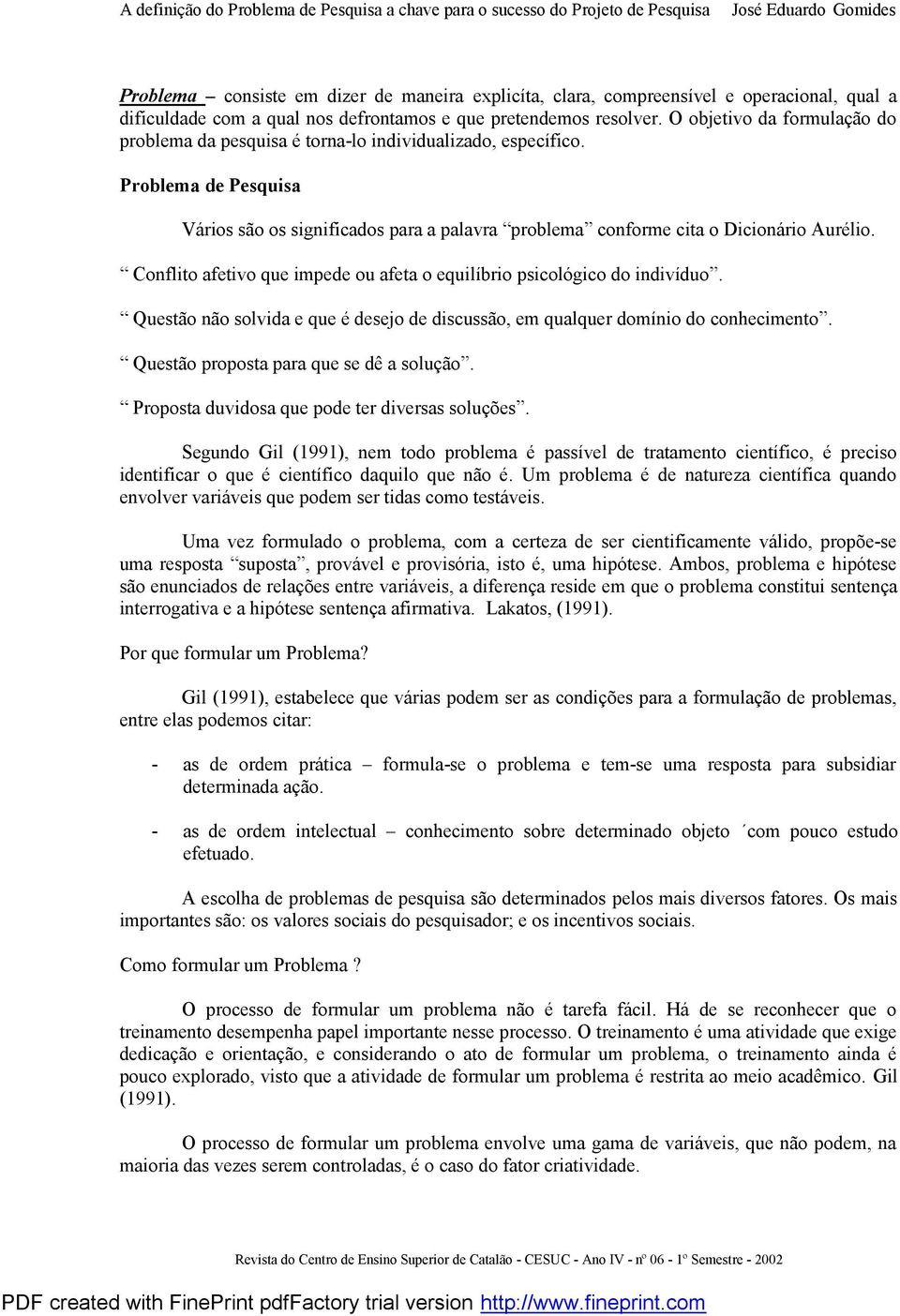 Conflito afetivo que impede ou afeta o equilíbrio psicológico do indivíduo. Questão não solvida e que é desejo de discussão, em qualquer domínio do conhecimento.