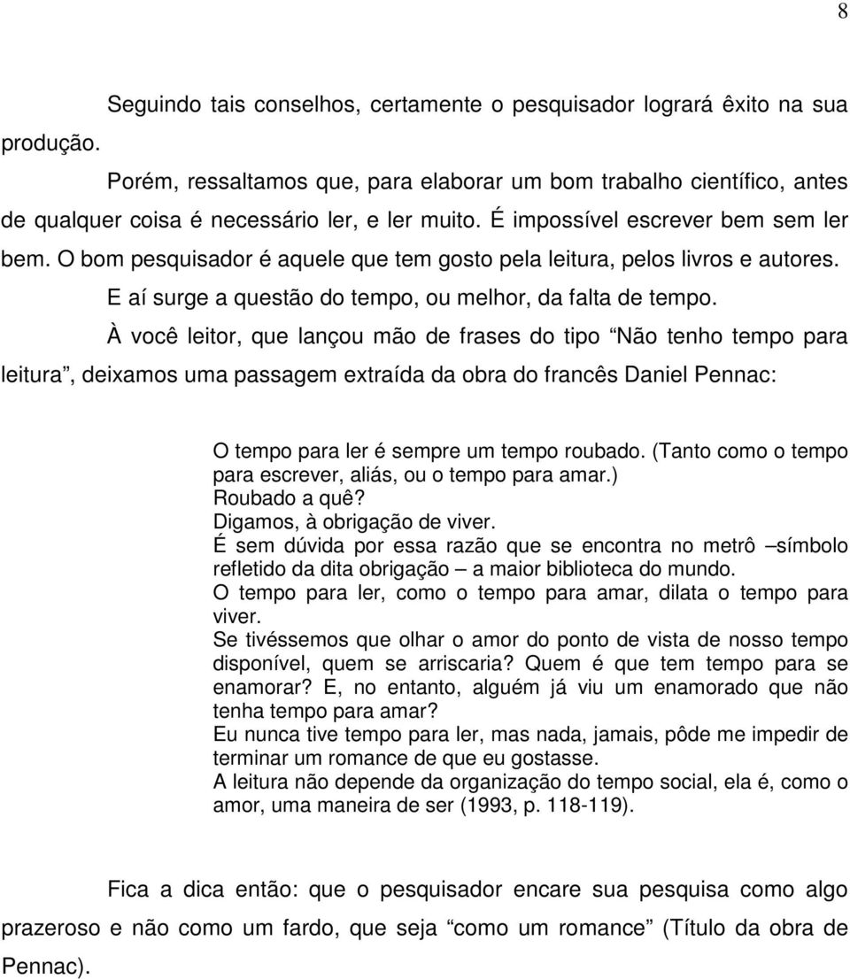 O bom pesquisador é aquele que tem gosto pela leitura, pelos livros e autores. E aí surge a questão do tempo, ou melhor, da falta de tempo.