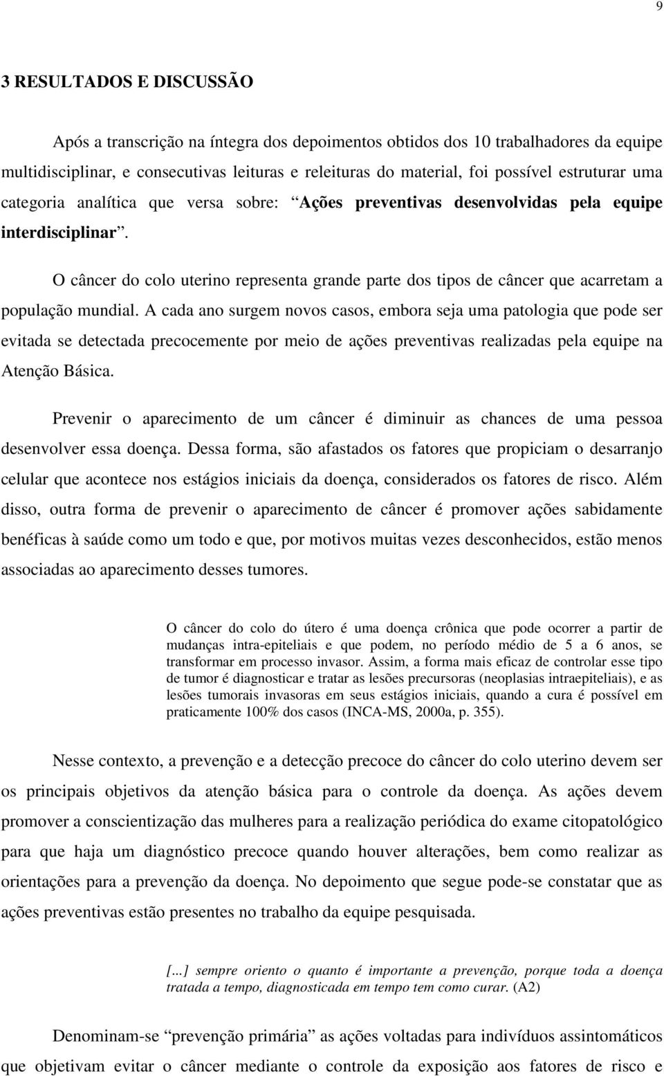 O câncer do colo uterino representa grande parte dos tipos de câncer que acarretam a população mundial.