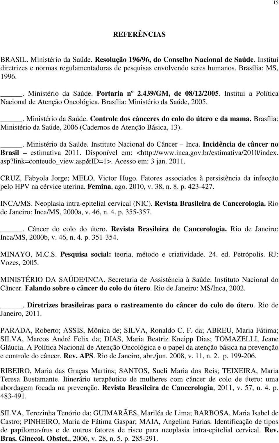 Brasília: Ministério da Saúde, 2006 (Cadernos de Atenção Básica, 13).. Ministério da Saúde. Instituto Nacional do Câncer Inca. Incidência de câncer no Brasil estimativa 2011.