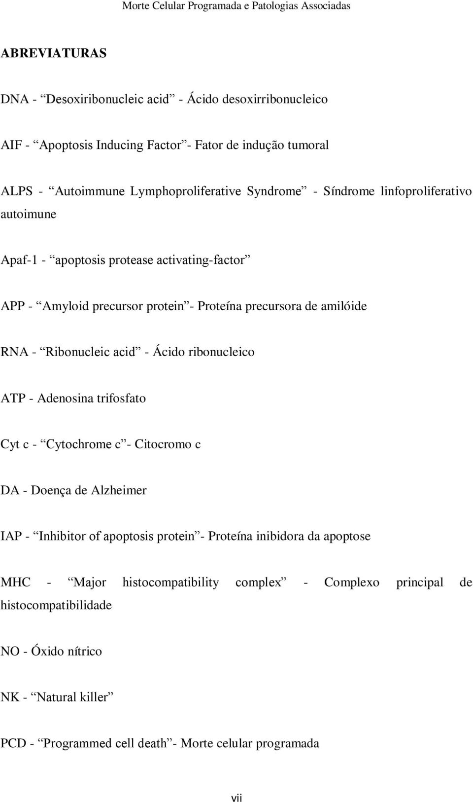 Ácido ribonucleico ATP - Adenosina trifosfato Cyt c - Cytochrome c - Citocromo c DA - Doença de Alzheimer IAP - Inhibitor of apoptosis protein - Proteína inibidora da apoptose